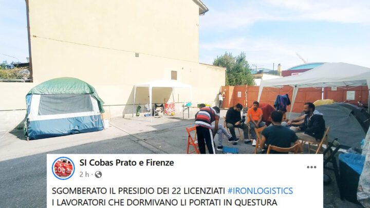 Prato: sgomberato il presidio dei 22 licenziati IronLogistic, lavoratori portati in questura – Osservatorio Repressione